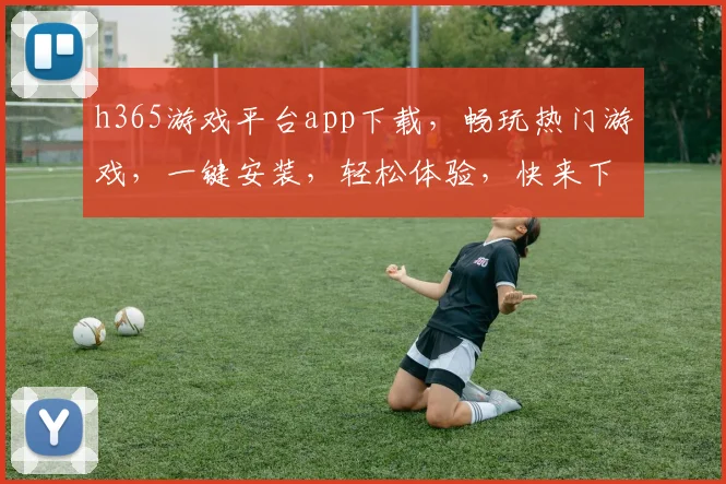 h365游戏平台app下载，畅玩热门游戏，一键安装，轻松体验，快来下载