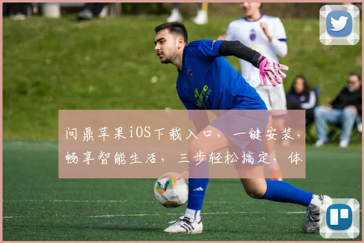 问鼎苹果iOS下载入口，一键安装，畅享智能生活，三步轻松搞定，体验非凡